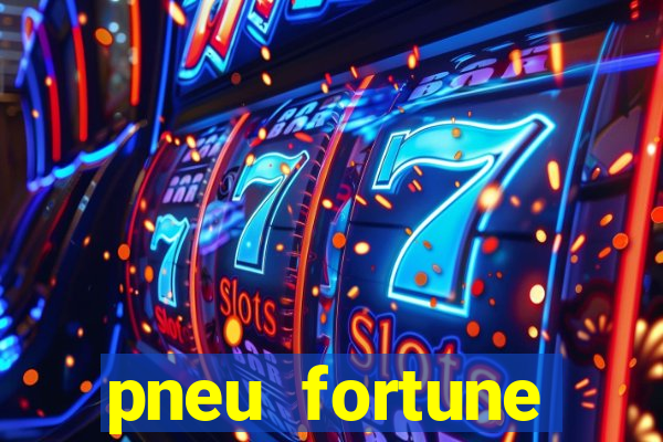 pneu fortune reclame aqui